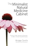 The Minimalist Natural Medicine Cabinet: Creating a Small Collection of Remedies to Meet Common Household Needs