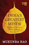 India&rsquo;s Greatest Minds: Spiritual Masters, Philosophers, Reformers
