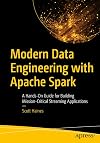 Modern Data Engineering with Apache Spark: A Hands-On Guide for Building Mission-Critical Streaming Applications