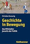 Geschichte in Bewegung: Das Mittelalter jenseits der Politik