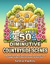 50 DIMINUTIVE COUNTRYSIDE SCENES: A Splendid Coloring Book, Featuring 50 Small Rural Scenes, Lovely Cottages and Barns, Many Farm Animals, and Much More