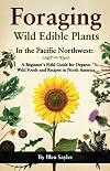 Foraging Wild Edible Plants in the Pacific Northwest: A Beginner's Field Guide for Organic Wild Foods and Recipes in North America (Regional Edible Foraging Series)