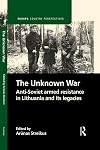 The Unknown War: Anti-Soviet armed resistance in Lithuania and its legacies (Europa Country Perspectives)