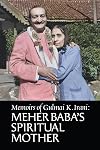 Memoirs of Gulmai K. Irani: Meher Baba’s Spiritual Mother: How I Came in Contact with Upasani Maharaj and Meher Baba. c.2