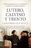 Lutero, Calvino y Trento. La reforma que no fue (Spanish Edition)