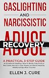 Gaslighting and Narcissistic Abuse Recovery: A Practical 3-Step Guide to Emotional Healing. How to Break Free From a Narcissist, Reclaim Your Power and Build Healthy Relationships After Trauma