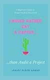 I Would Rather Eat a Cactus..than Audit a Project: A Beginners Guide to Project Audit & Assurance