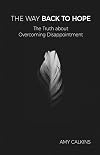 The Way Back to Hope: The Truth about Overcoming Disappointment