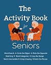 The Activity Book for Seniors: Easy Activities for Adults with Dementia, Alzheimer's or Cognitive Decline