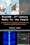 KiwiSDR: 21st Century Radio for the People: A handbook for enjoying the global network of internet connected shortwave radios.