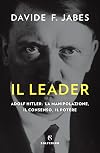Il leader. Adolf Hitler. La manipolazione, il consenso, il potere