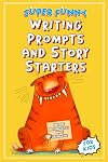 Super Funny Writing Prompts and Story Starters For Kids: Improve Writing Skills While Having Fun