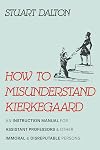 How to Misunderstand Kierkegaard: An Instruction Manual for Assistant Professors and Other Immoral and Disreputable Persons