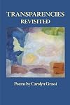 Transparencies Revisited: Poems by Carolyn Grassi