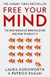 Free Your Mind: The must-read expert guide on how to identify techniques to influence you and how to resist them