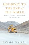 Highways to the End of the World: Roads, Roadmen and Power in South Asia