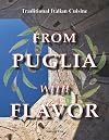 From Puglia with Flavor: Family Secrets in 50+1 Apulian Recipes. From Gargano, to Itria Valley, to Salento, the True Flavors of the Apulian Mediterranean Diet. Cookbook