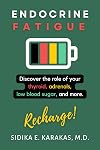 Endocrine Fatigue: Discover the Role of Your Thyroid, Adrenals, Low Blood Sugar, and More.