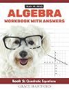 Algebra Workbook With Answers: Book 5 – Quadratic Equations (Adult Algebra Practice Workbooks)