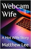 Webcam Wife: A Hot Wife Story
