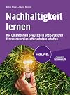Nachhaltigkeit lernen: Wie Unternehmen Bewusstsein und Strukturen für verantwortliches Wirtschaften schaffen (Haufe Fachbuch)