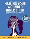 Healing Your Wounded Inner Child: A CBT Workbook to Overcome Past Trauma, Face Abandonment and Regain Emotional Stability. (Cognitive Behavioral Therapy)