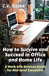 How to Survive and Succeed in Office and Home Life: Work-Life Balance Guide for Mid Level Executives