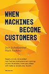 When Machines Become Customers: Ready or not, AI enabled non-human customers are coming to your business. How you adapt will make or break your future.