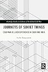 Journeys of Soviet Things: Cold War as Lived Experience in Cuba and India (Routledge Studies in Cultures of the Global Cold War)