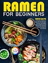 Ramen For Beginners: 1000 Days of Healthy Delicious Easy Ramen Recipes to Enjoy and Make Both Traditional and Vibrant New Ramen in the Comfort of Your Home| Full Color Version