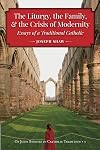 The Liturgy, the Family, and the Crisis of Modernity: Essays of a Traditional Catholic