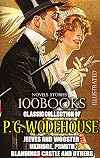 Classic Collection of P. G. Wodehouse. (100 Books). Novels. Stories. Illustrated: Jeeves and Wooster, Ukridge, Psmith, Blandings Castle and others
