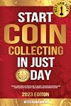 Start Coin Collecting in Just 1-Day 2023 Edition: The Best and Complete Photo Guide to Identify the Rare and Uncirculated Coins for Every Collector, Make Money From a Beginner to a Pro
