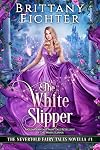 The White Slipper: A Clean Fairy Tale Retelling of The White Slipper