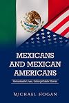 MEXICANS AND MEXICAN AMERICANS: Remarkable Lives, Unforgettable Stories