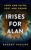 IRISES FOR ALAN: LOVE AND FAITH, LOST AND FOUND