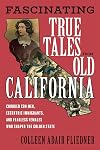 Fascinating true tales from old California : crooked con men, eccentric immigrants, and fearless females who shaped the Golden State