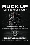 Ruck Up or Shut Up: The Comprehensive Guide to Special Forces Assessment and Selection