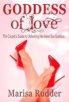 GODDESS of Love: The Couple’s Guide to Unlocking Her Inner Sex Goddess (Female Led Relationship Book 15)