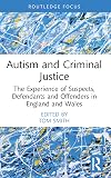 Autism and Criminal Justice: The Experience of Suspects, Defendants and Offenders in England and Wales (Routledge Contemporary Issues in Criminal Justice and Procedure)
