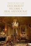 Old Money: Become a Real Aristocrat: The secrets of elegance and refinement.
