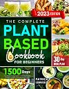 The Complete Plant-Based Cookbook for Beginners: 1500 Days Easy , Delicious and Nutritious Plant-Based Recipes for a More Sustainable and Healthier Lifestyle Incl. 30-Day Meal Plan