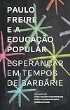 Paulo Freire e a educação popular: esperançar em tempos de barbárie (Portuguese Edition)