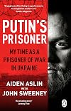 Putin's Prisoner: My Time as a Prisoner of War in Ukraine