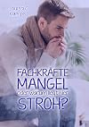 Fachkräftemangel: oder warum liegt hier Stroh?