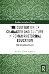 The Cultivation of Character and Culture in Roman Rhetorical Education: The Available Means (Routledge Approaches to History)