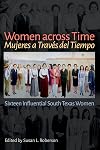 Women across Time / Mujeres a Través del Tiempo: Sixteen Influential South Texas Women (The Texas Experience, Books made possible by Sarah '84 and Mark '77 Philpy)