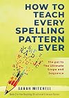 How to Teach Every Spelling Pattern Ever: The pal to The Ultimate Scope and Sequence (Teaching Structured Literacy)
