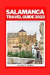 Salamanca travel guide 2023: Explore Salamanca: Comprehensive guide to planning your trip to Salamanca,Spain 2023 and beyond