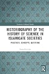Historiography of the History of Science in Islamicate Societies: Practices, Concepts, Questions (Variorum Collected Studies)